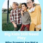 As tweens and teens turn to screens for entertainment, real play is being pushed aside. Discover why big kids need play now more than ever—and how to bring it back into their lives in meaningful, age-appropriate ways.
